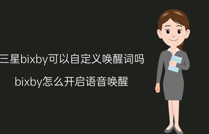 三星bixby可以自定义唤醒词吗 bixby怎么开启语音唤醒？